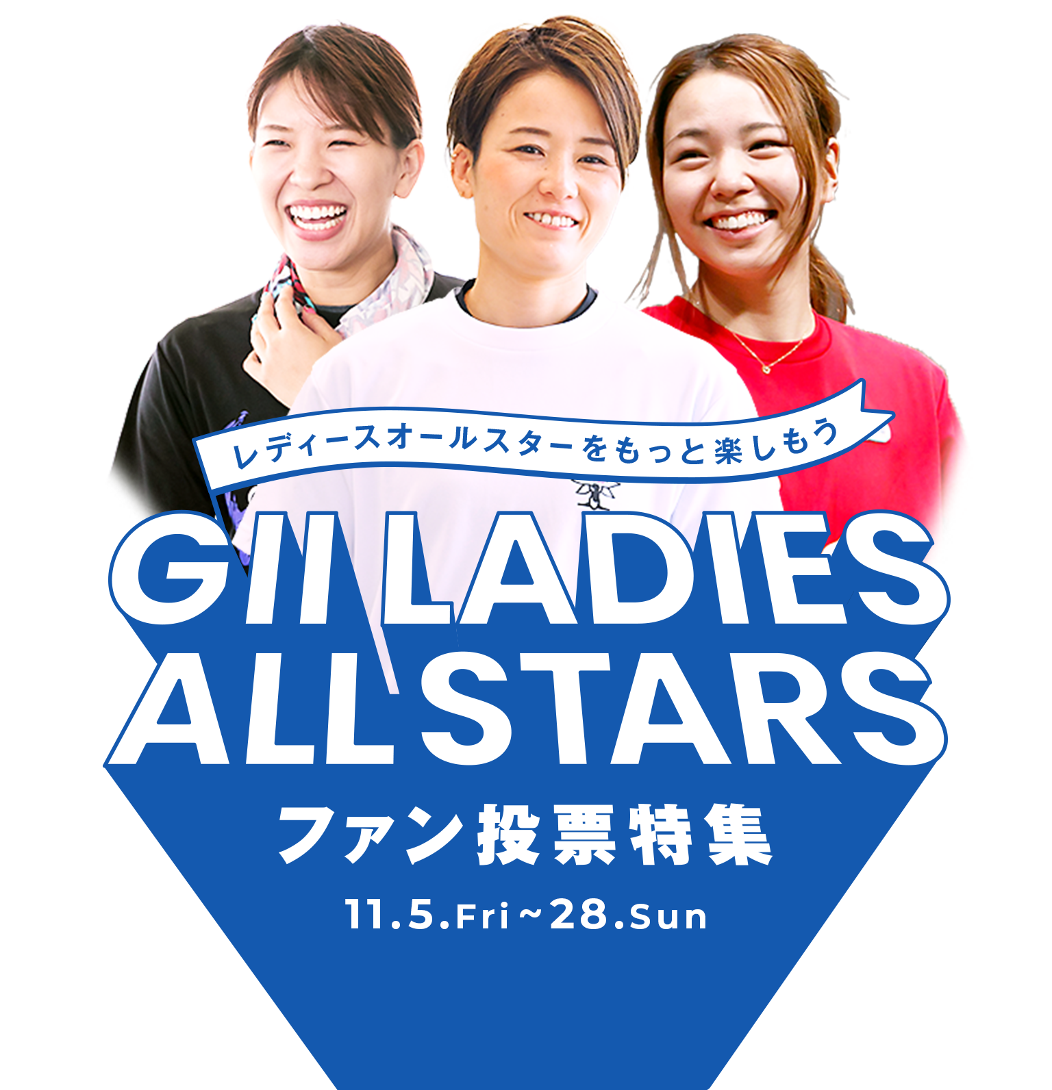 GII レディースオールスターファン投票特集 11.5 Fri ～ 28.Sun