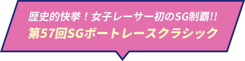 歴史的快挙！女子レーサー初のSG制覇!! 第57回SGボートレースクラシック