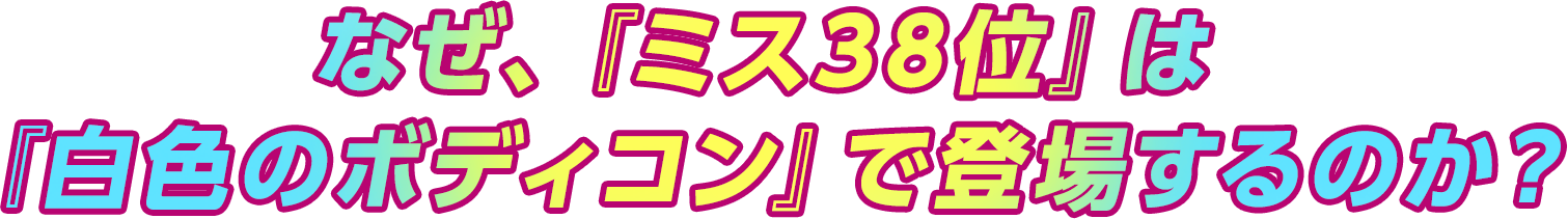 なぜ、「ミス38位」は「白色のボディコン」で登場するのか?